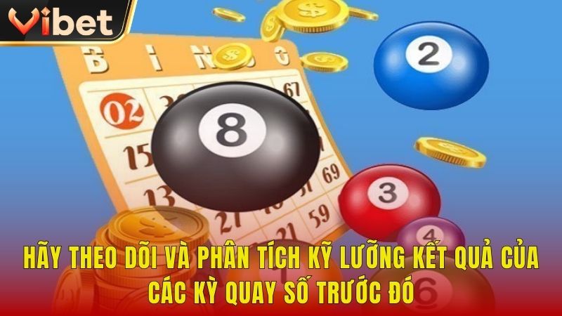 Hãy theo dõi và phân tích kỹ lưỡng kết quả của các kỳ quay số trước đó