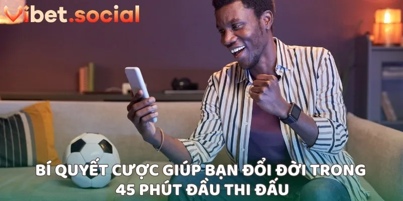 Bí quyết cược giúp bạn đổi đời trong 45 phút đầu thi đấu