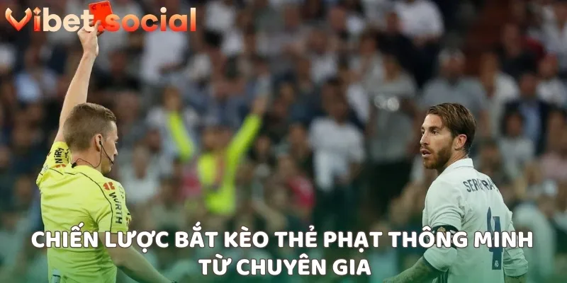 Chiến lược bắt kèo thẻ phạt thông minh từ chuyên gia