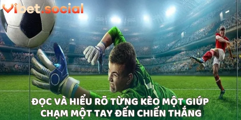 Đọc và hiểu rõ từng kèo một giúp chạm một tay đến chiến thắng