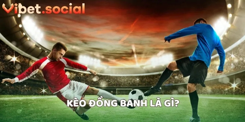 Kèo đồng banh là gì?