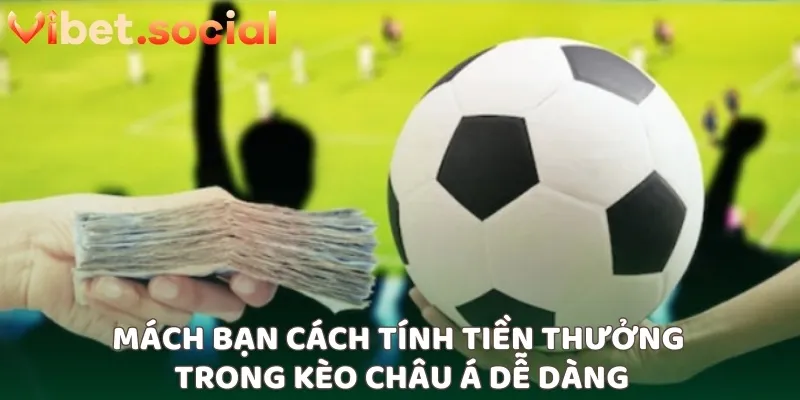 Mách bạn cách tính tiền thưởng trong kèo châu Á dễ dàng