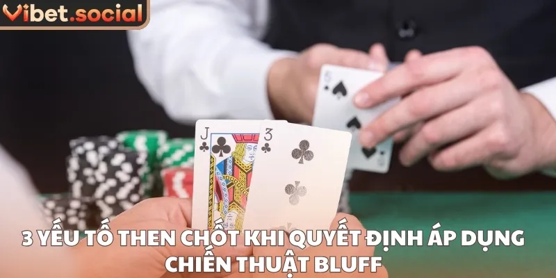 3 yếu tố then chốt khi quyết định áp dụng chiến thuật bluff