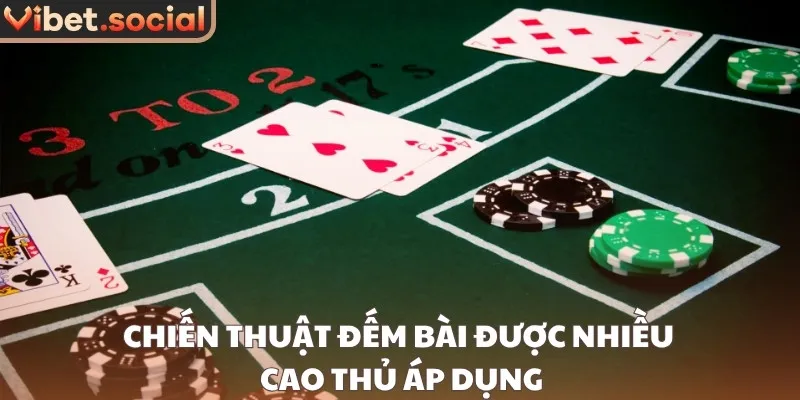 Chiến thuật đếm bài được nhiều cao thủ áp dụng