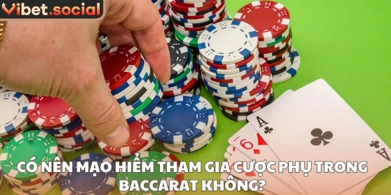 Có nên mạo hiểm tham gia cược phụ trong baccarat không?
