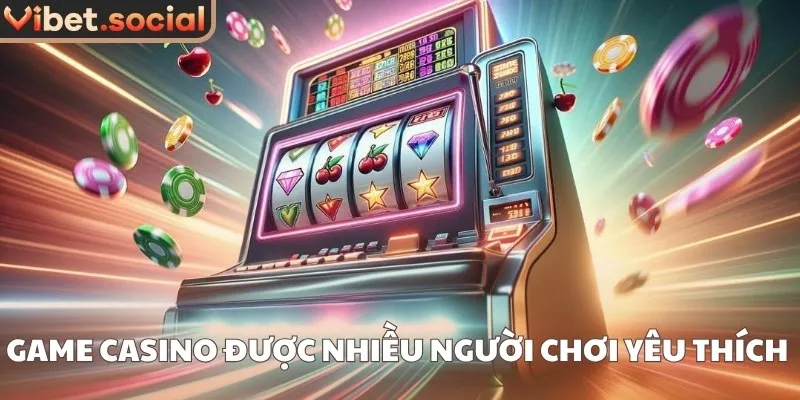 Game casino được nhiều người chơi yêu thích