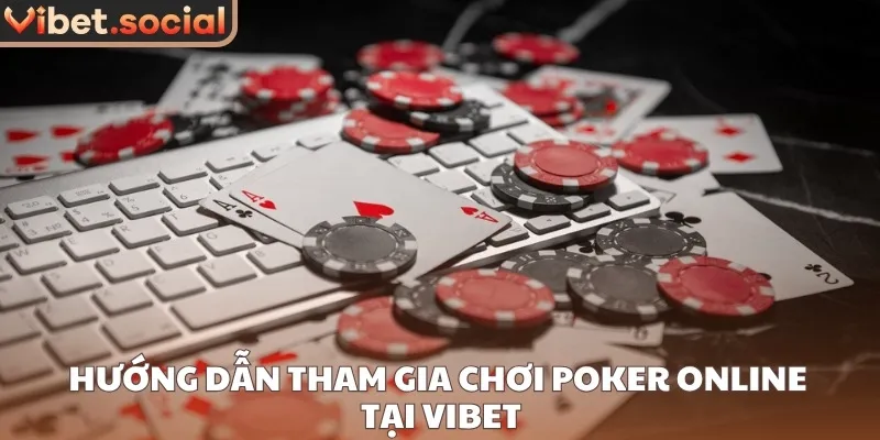 Hướng dẫn tham gia chơi Poker online tại Vibet