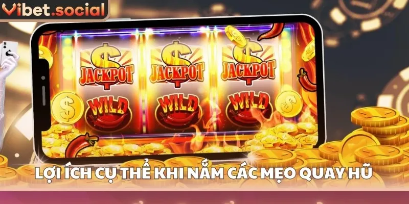 Lợi ích cụ thể khi nắm các mẹo quay hũ