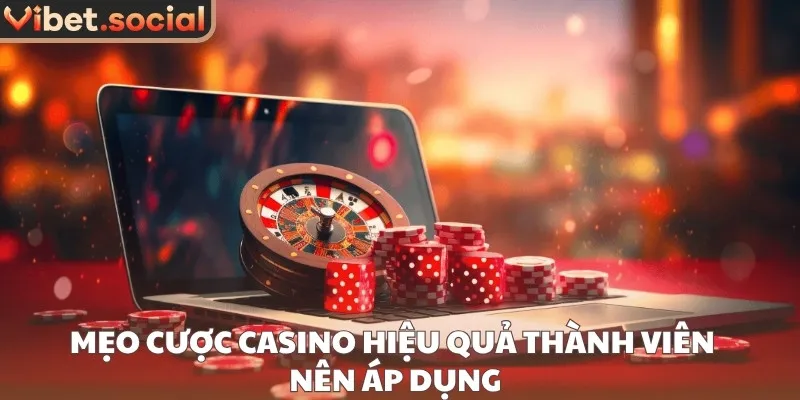 Mẹo cược casino hiệu quả thành viên nên áp dụng