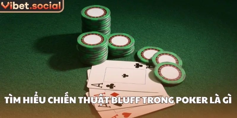 Tìm hiểu chiến thuật Bluff trong poker là gì