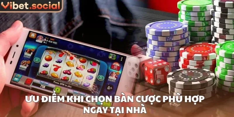 Ưu điểm khi chọn bàn cược phù hợp ngay tại nhà